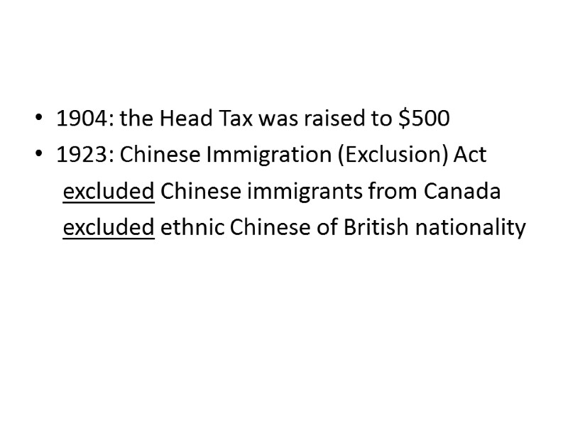 1904: the Head Tax was raised to $500 1923: Chinese Immigration (Exclusion) Act 